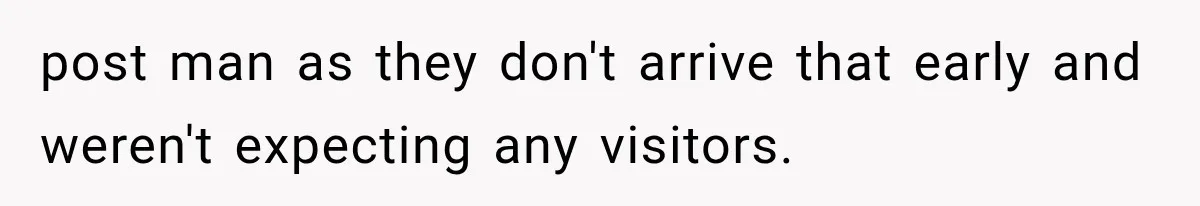 She Assumed Child-Free Relatives Would Babysit, But Her Plan Backfired Immediately post man as they don't arrive that early and weren't expecting any visitors.