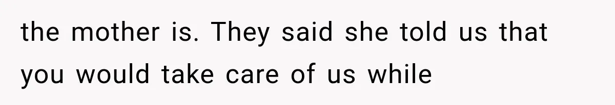 She Assumed Child-Free Relatives Would Babysit, But Her Plan Backfired Immediately the mother is. They said she told us that you would take care of us while