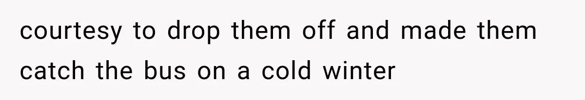 She Assumed Child-Free Relatives Would Babysit, But Her Plan Backfired Immediately courtesy to drop them off and made them catch the bus on a cold winter