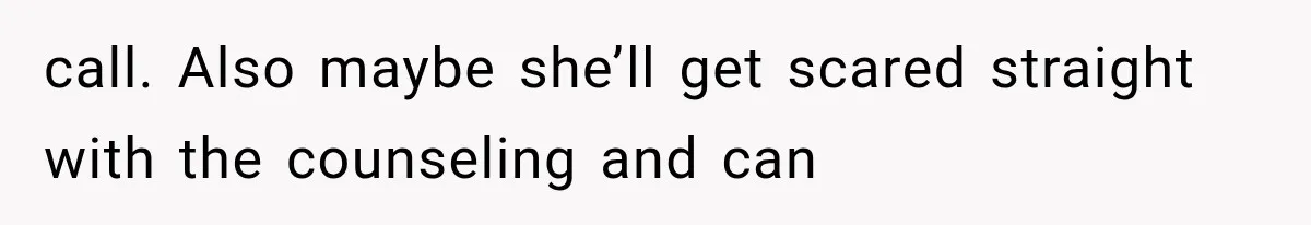 She Assumed Child-Free Relatives Would Babysit, But Her Plan Backfired Immediately call. Also maybe she’ll get scared straight with the counseling and can