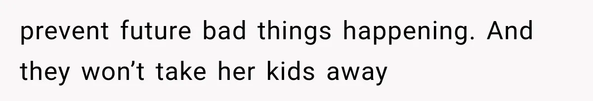 She Assumed Child-Free Relatives Would Babysit, But Her Plan Backfired Immediately prevent future bad things happening. And they won’t take her kids away