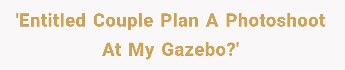 'Entitled couple plan a photoshoot at my gazebo?'