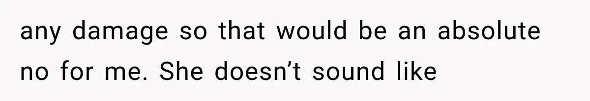 any damage so that would be an absolute no for me. She doesn’t sound like