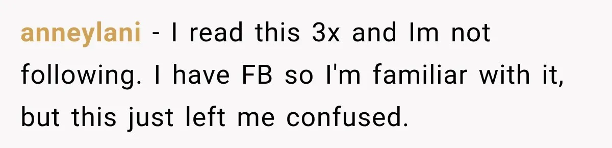 anneylani − I read this 3x and Im not following. I have FB so I'm familiar with it, but this just left me confused.