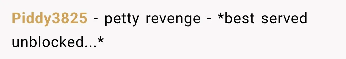 Piddy3825 − petty revenge - *best served unblocked...*