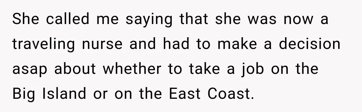 She called me saying that she was now a traveling nurse and had to make a decision asap about whether to take a job on the Big Island or on...