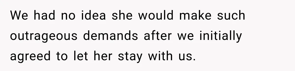 We had no idea she would make such outrageous demands after we initially agreed to let her stay with us.