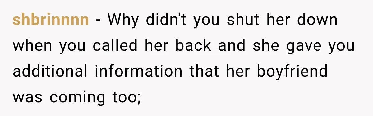 shbrinnnn − Why didn't you shut her down when you called her back and she gave you additional information that her boyfriend was coming too;