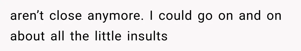 aren’t close anymore. I could go on and on about all the little insults