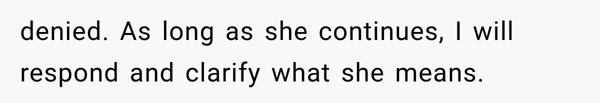 denied. As long as she continues, I will respond and clarify what she means.