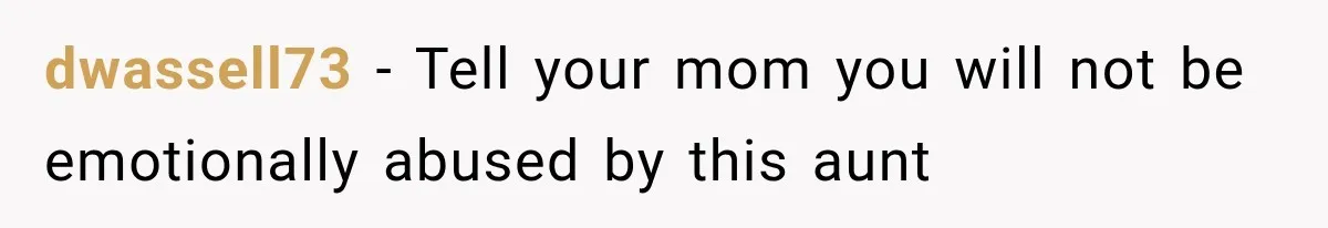 dwassell73 − Tell your mom you will not be emotionally abused by this aunt