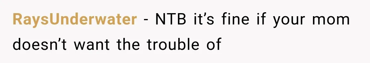 RaysUnderwater − NTB it’s fine if your mom doesn’t want the trouble of