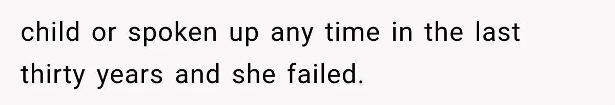 child or spoken up any time in the last thirty years and she failed.