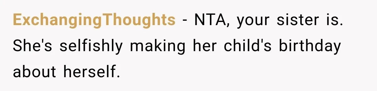 ExchangingThoughts − NTA, your sister is. She's selfishly making her child's birthday about herself.