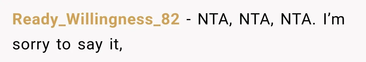 Ready_Willingness_82 − NTA, NTA, NTA. I’m sorry to say it,