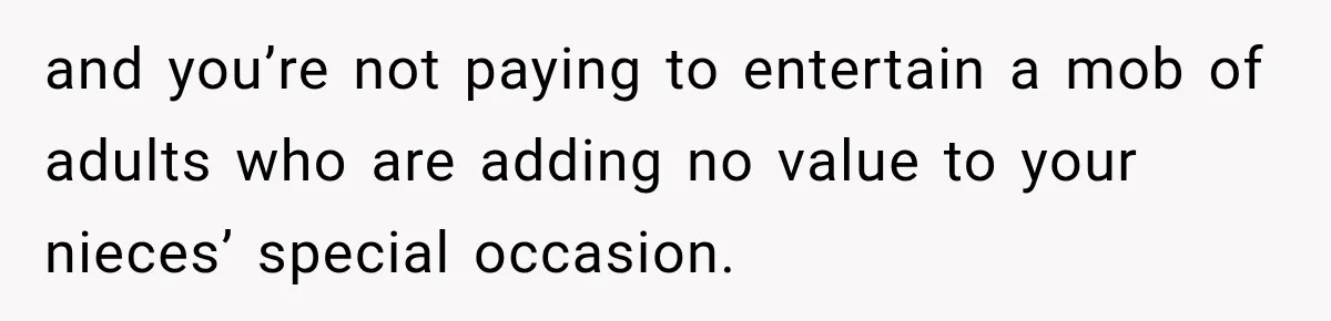 and you’re not paying to entertain a mob of adults who are adding no value to your nieces’ special occasion.