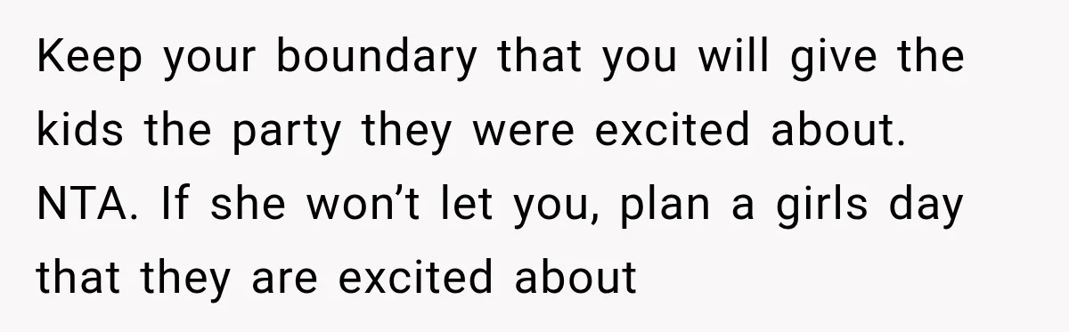 Keep your boundary that you will give the kids the party they were excited about. NTA. If she won’t let you, plan a girls day that they are excited about