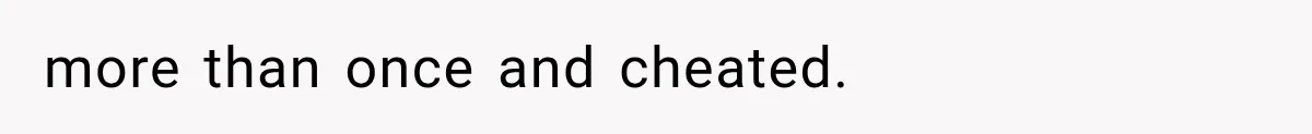 more than once and cheated.