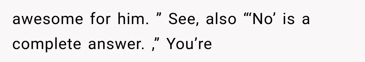 awesome for him. ” See, also “‘No’ is a complete answer. ,” You’re