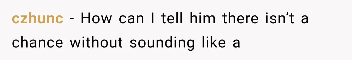 czhunc − How can I tell him there isn’t a chance without sounding like a