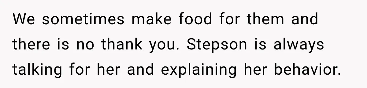 Stepson’s Girlfriend Moves In Half The Time, But His Parents Feel Like Invisible Roommates We sometimes make food for them and there is no thank you. Stepson is always talking for her and explaining her behavior.