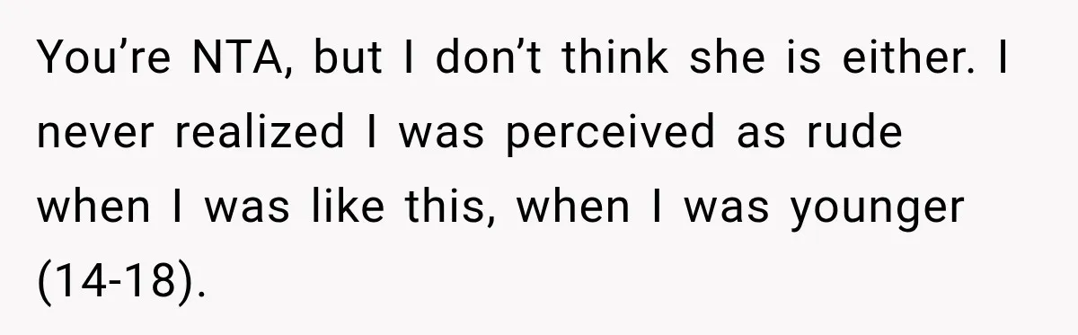 Stepson’s Girlfriend Moves In Half The Time, But His Parents Feel Like Invisible Roommates You’re NTA, but I don’t think she is either. I never realized I was perceived as rude when I was like this, when I was younger (14-18).