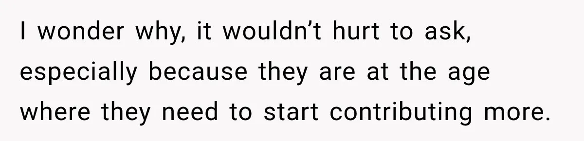 Stepson’s Girlfriend Moves In Half The Time, But His Parents Feel Like Invisible Roommates I wonder why, it wouldn’t hurt to ask, especially because they are at the age where they need to start contributing more.