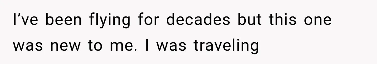 I’ve been flying for decades but this one was new to me. I was traveling