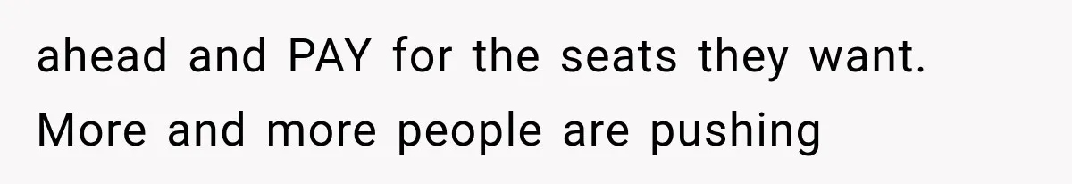 ahead and PAY for the seats they want. More and more people are pushing