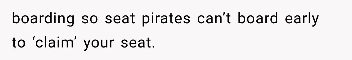 boarding so seat pirates can’t board early to ‘claim’ your seat.