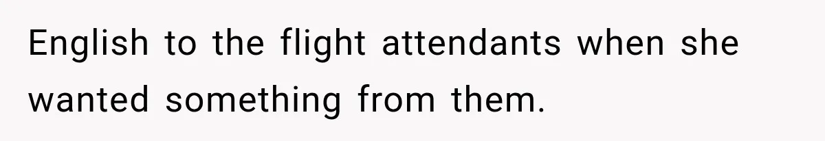 English to the flight attendants when she wanted something from them.