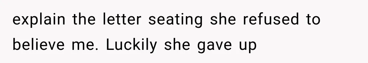 explain the letter seating she refused to believe me. Luckily she gave up