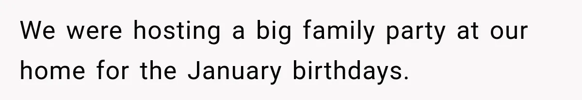 We were hosting a big family party at our home for the January birthdays.