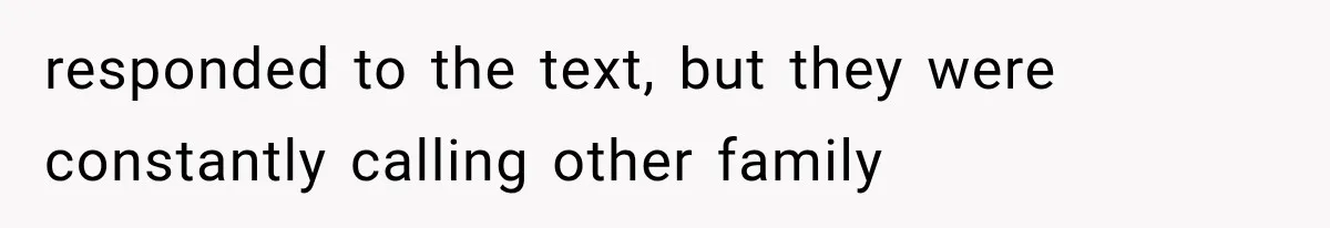 responded to the text, but they were constantly calling other family