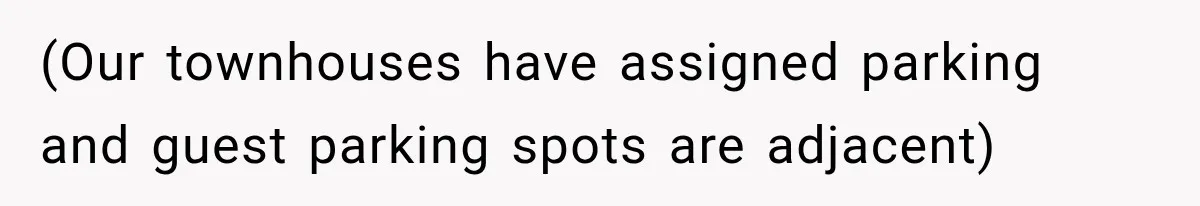 (Our townhouses have assigned parking and guest parking spots are adjacent)
