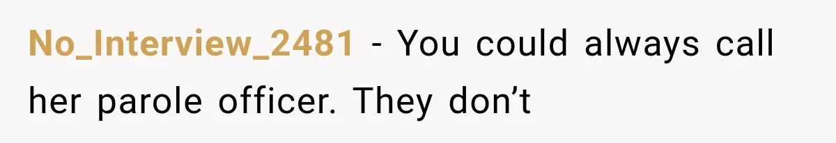 No_Interview_2481 − You could always call her parole officer. They don’t
