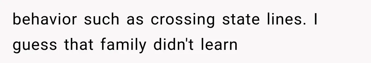 behavior such as crossing state lines. I guess that family didn't learn
