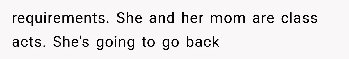 requirements. She and her mom are class acts. She's going to go back