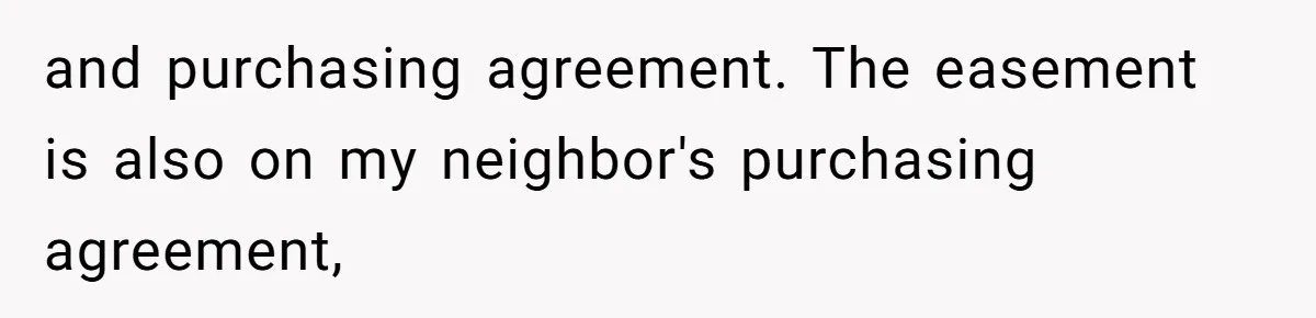 and purchasing agreement. The easement is also on my neighbor's purchasing agreement,