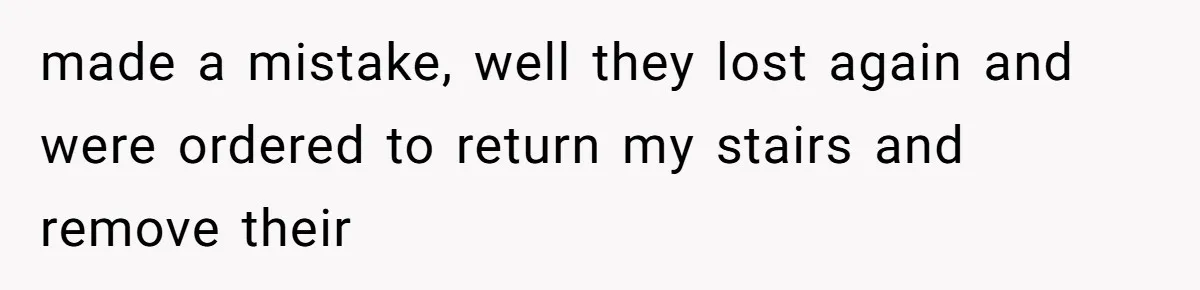 made a mistake, well they lost again and were ordered to return my stairs and remove their