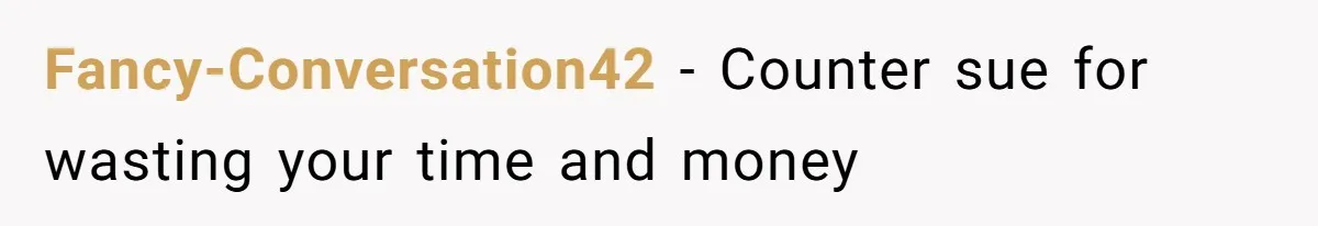 Fancy-Conversation42 − Counter sue for wasting your time and money