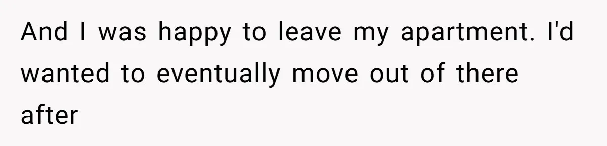 And I was happy to leave my apartment. I'd wanted to eventually move out of there after