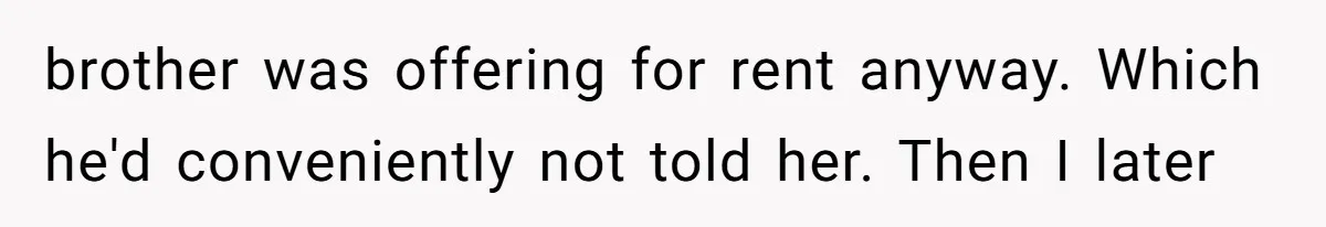 brother was offering for rent anyway. Which he'd conveniently not told her. Then I later