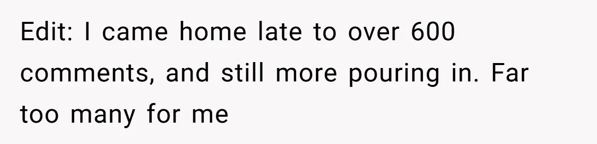 Edit: I came home late to over 600 comments, and still more pouring in. Far too many for me