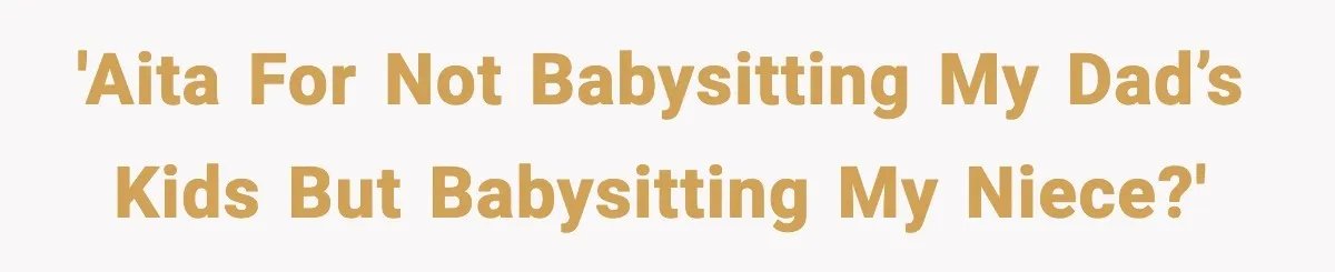 'AITA for not babysitting my dad’s kids but babysitting my niece?'