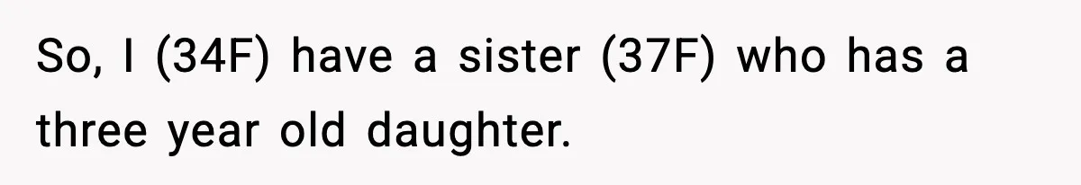 So, I (34F) have a sister (37F) who has a three year old daughter.