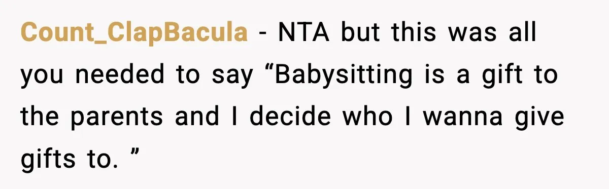 Count_ClapBacula − NTA but this was all you needed to say “Babysitting is a gift to the parents and I decide who I wanna give gifts to. ”