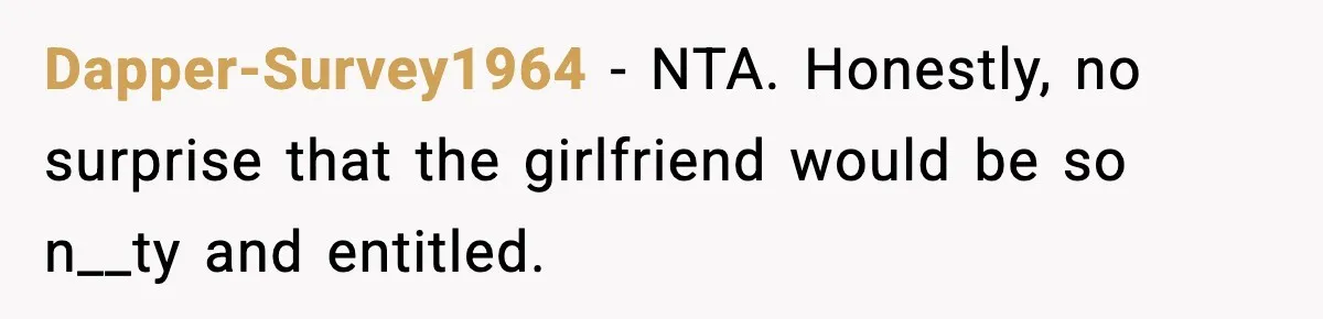 Dapper-Survey1964 − NTA. Honestly, no surprise that the girlfriend would be so n__ty and entitled.