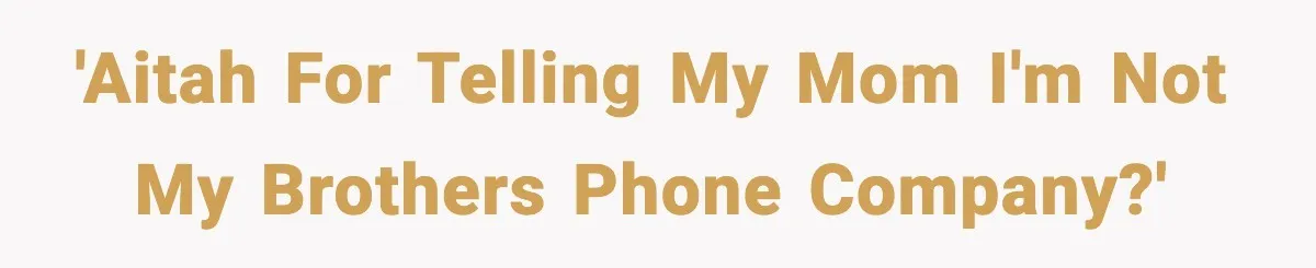 'AITAH for telling my mom I'm not my brothers phone company?'