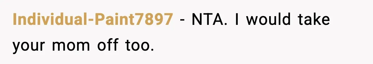 Individual-Paint7897 − NTA. I would take your mom off too.